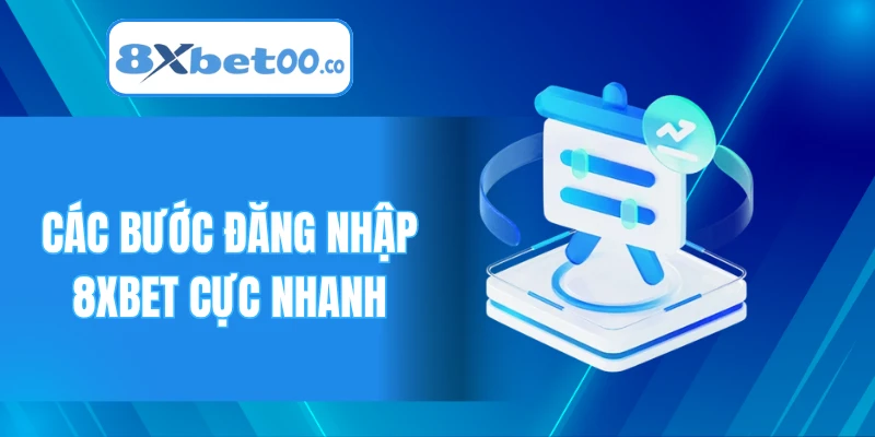 Các bước đăng nhập 8XBET cực nhanh
