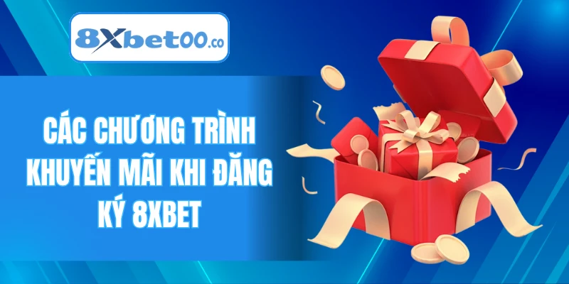 Các chương trình khuyến mãi khi đăng ký 8XBET
