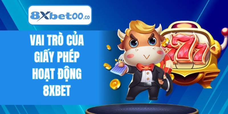 Vai trò của giấy phép hoạt động 8XBET